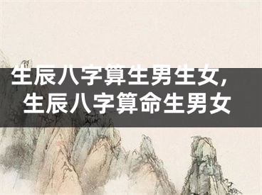 生辰八字算生男生女,生辰八字算命生男女