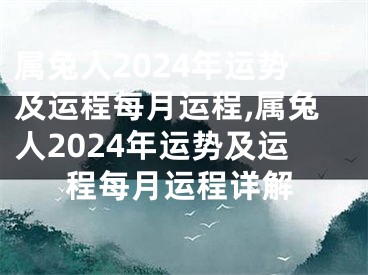 属兔人2024年运势及运程每月运程,属兔人2024年运势及运程每月运程详解