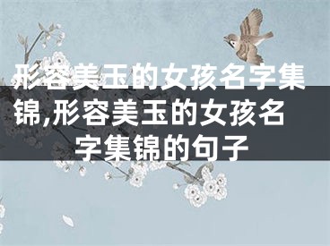 形容美玉的女孩名字集锦,形容美玉的女孩名字集锦的句子
