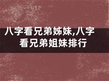 八字看兄弟姊妹,八字看兄弟姐妹排行