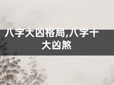 八字大凶格局,八字十大凶煞