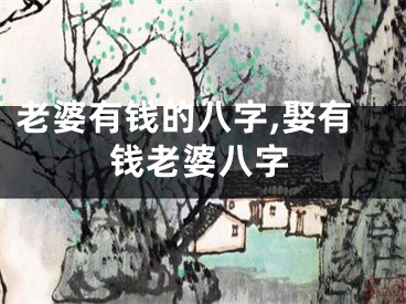 老婆有钱的八字,娶有钱老婆八字