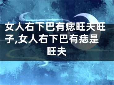 女人右下巴有痣旺夫旺子,女人右下巴有痣是旺夫