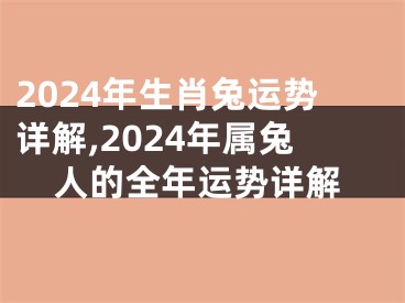 2024年生肖兔运势详解,2024年属兔人的全年运势详解
