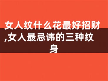 女人纹什么花最好招财,女人最忌讳的三种纹身