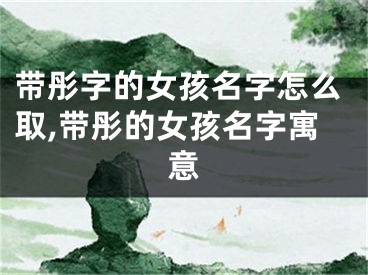 带彤字的女孩名字怎么取,带彤的女孩名字寓意
