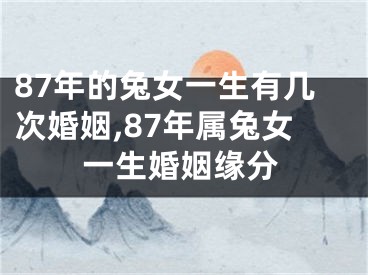 87年的兔女一生有几次婚姻,87年属兔女一生婚姻缘分
