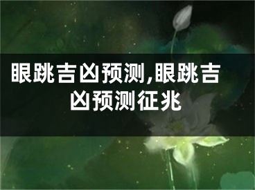 眼跳吉凶预测,眼跳吉凶预测征兆