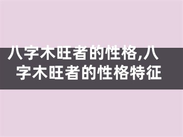八字木旺者的性格,八字木旺者的性格特征