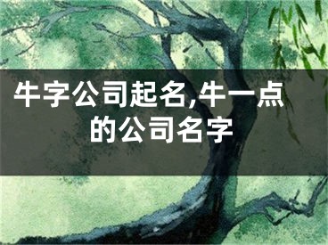 牛字公司起名,牛一点的公司名字