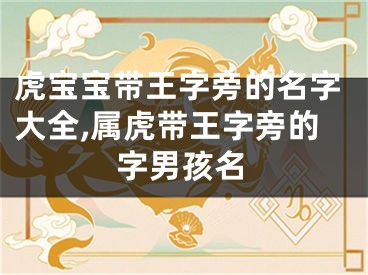 虎宝宝带王字旁的名字大全,属虎带王字旁的字男孩名
