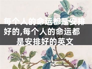 每个人的命运都是安排好的,每个人的命运都是安排好的英文