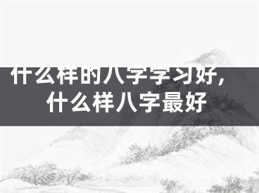什么样的八字学习好,什么样八字最好