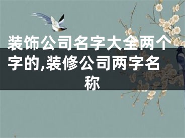 装饰公司名字大全两个字的,装修公司两字名称