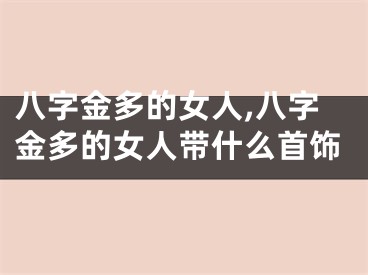 八字金多的女人,八字金多的女人带什么首饰