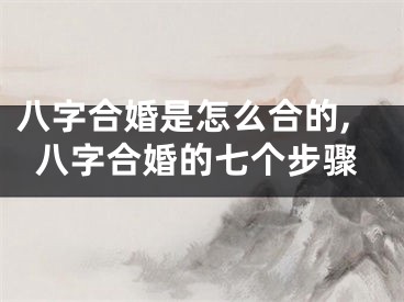 八字合婚是怎么合的,八字合婚的七个步骤