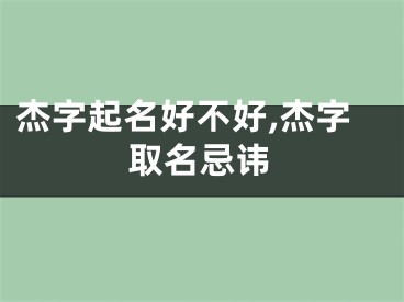 杰字起名好不好,杰字取名忌讳