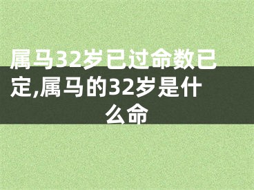 属马32岁已过命数已定,属马的32岁是什么命