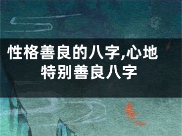 性格善良的八字,心地特别善良八字