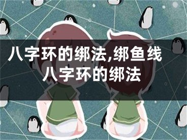 八字环的绑法,绑鱼线八字环的绑法