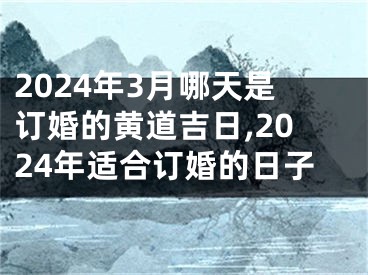 2024年3月哪天是订婚的黄道吉日,2024年适合订婚的日子
