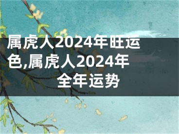 属虎人2024年旺运色,属虎人2024年全年运势