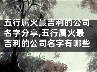 五行属火最吉利的公司名字分享,五行属火最吉利的公司名字有哪些