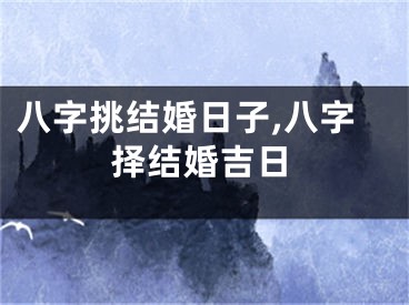 八字挑结婚日子,八字择结婚吉日