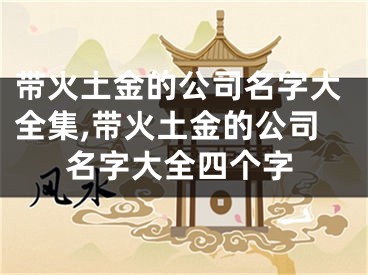 带火土金的公司名字大全集,带火土金的公司名字大全四个字