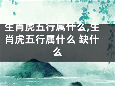 生肖虎五行属什么,生肖虎五行属什么 缺什么