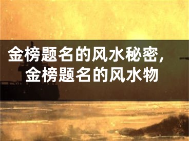 金榜题名的风水秘密,金榜题名的风水物