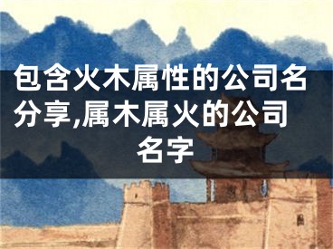 包含火木属性的公司名分享,属木属火的公司名字