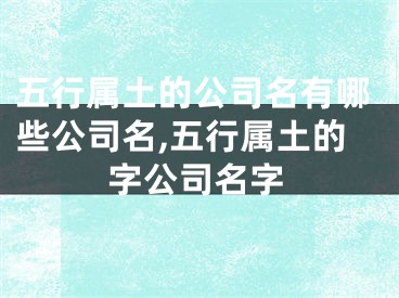 五行属土的公司名有哪些公司名,五行属土的字公司名字