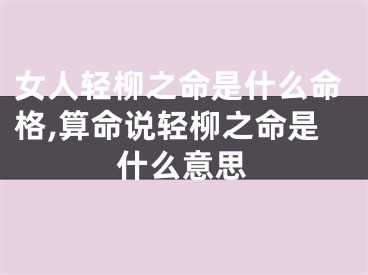 女人轻柳之命是什么命格,算命说轻柳之命是什么意思