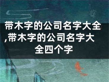 带木字的公司名字大全,带木字的公司名字大全四个字