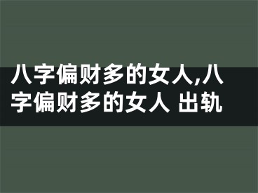 八字偏财多的女人,八字偏财多的女人 出轨
