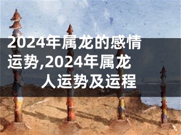 2024年属龙的感情运势,2024年属龙人运势及运程
