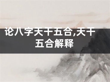 论八字天干五合,天干五合解释