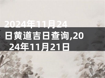 2024年11月24日黄道吉日查询,2024年11月21日