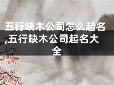 五行缺木公司怎么起名,五行缺木公司起名大全