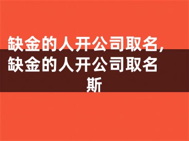 缺金的人开公司取名,缺金的人开公司取名 斯