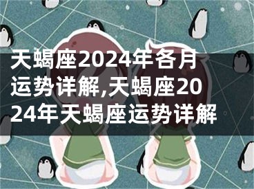 天蝎座2024年各月运势详解,天蝎座2024年天蝎座运势详解