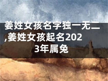 姜姓女孩名字独一无二,姜姓女孩起名2023年属兔