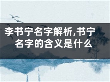 李书宁名字解析,书宁名字的含义是什么