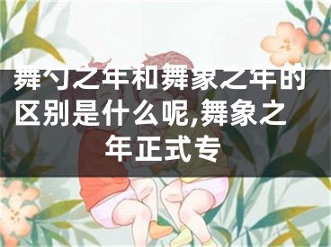舞勺之年和舞象之年的区别是什么呢,舞象之年正式专