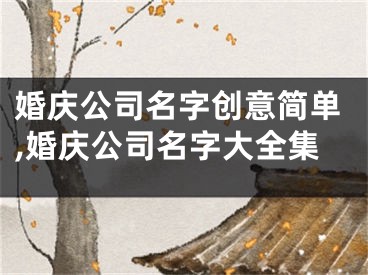 婚庆公司名字创意简单,婚庆公司名字大全集
