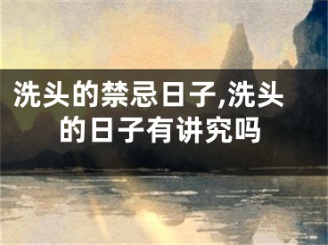 洗头的禁忌日子,洗头的日子有讲究吗