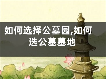 如何选择公墓园,如何选公墓墓地