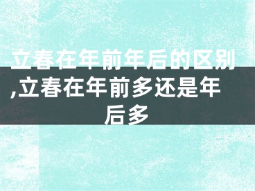 立春在年前年后的区别,立春在年前多还是年后多