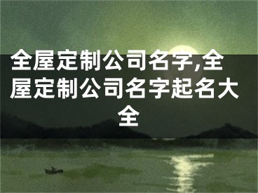 全屋定制公司名字,全屋定制公司名字起名大全